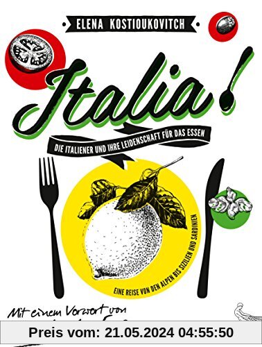Italia! Die Italiener und ihre Leidenschaft für das Essen: Eine Reise von den Alpen bis Sizilien und Sardinien Mit einem Vorwort von Umberto Eco